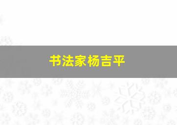 书法家杨吉平