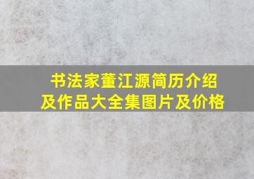 书法家董江源简历介绍及作品大全集图片及价格