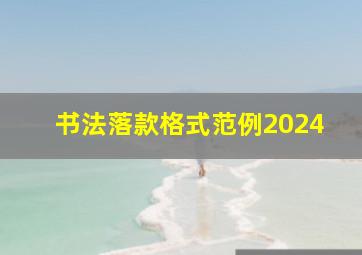 书法落款格式范例2024