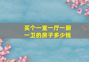 买个一室一厅一厨一卫的房子多少钱