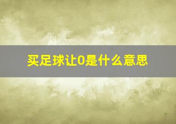 买足球让0是什么意思