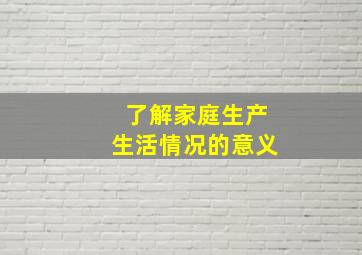 了解家庭生产生活情况的意义