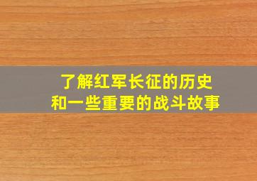 了解红军长征的历史和一些重要的战斗故事