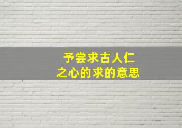 予尝求古人仁之心的求的意思