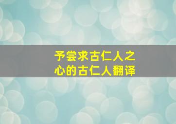 予尝求古仁人之心的古仁人翻译