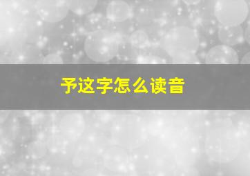 予这字怎么读音