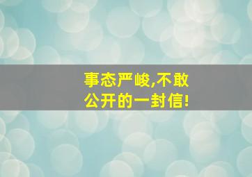 事态严峻,不敢公开的一封信!