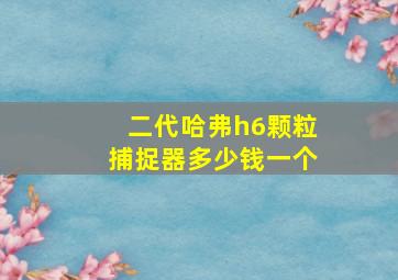 二代哈弗h6颗粒捕捉器多少钱一个