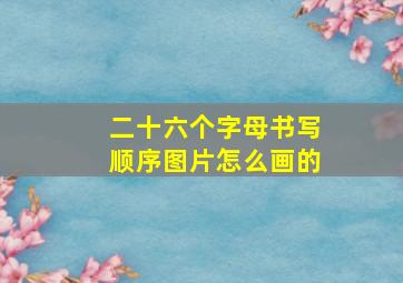 二十六个字母书写顺序图片怎么画的