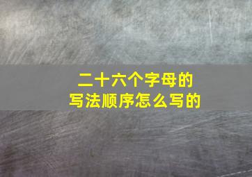 二十六个字母的写法顺序怎么写的