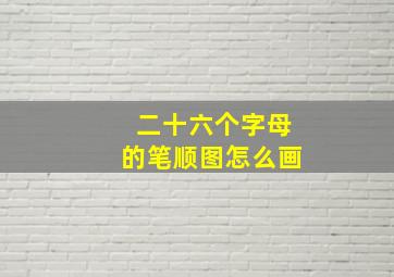 二十六个字母的笔顺图怎么画