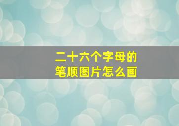 二十六个字母的笔顺图片怎么画