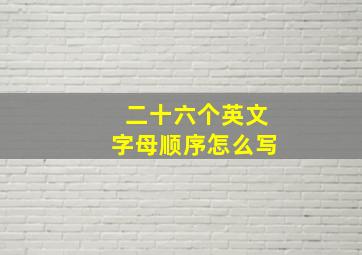 二十六个英文字母顺序怎么写