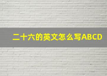 二十六的英文怎么写ABCD