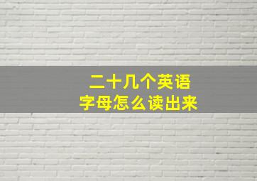 二十几个英语字母怎么读出来