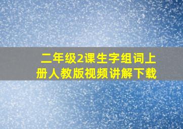 二年级2课生字组词上册人教版视频讲解下载