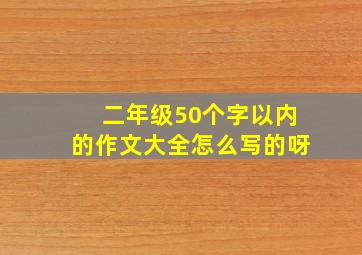 二年级50个字以内的作文大全怎么写的呀