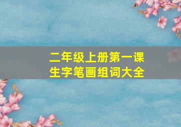 二年级上册第一课生字笔画组词大全