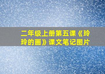 二年级上册第五课《玲玲的画》课文笔记图片