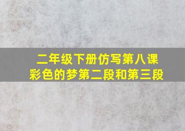 二年级下册仿写第八课彩色的梦第二段和第三段