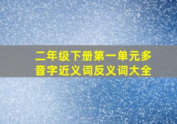 二年级下册第一单元多音字近义词反义词大全