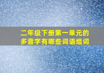 二年级下册第一单元的多音字有哪些词语组词