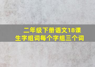 二年级下册语文18课生字组词每个字组三个词