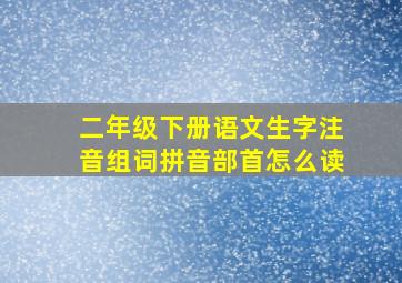 二年级下册语文生字注音组词拼音部首怎么读