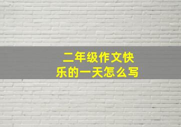 二年级作文快乐的一天怎么写