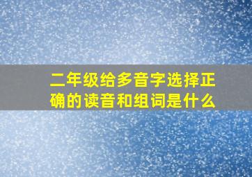 二年级给多音字选择正确的读音和组词是什么