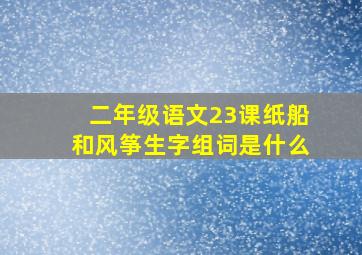 二年级语文23课纸船和风筝生字组词是什么