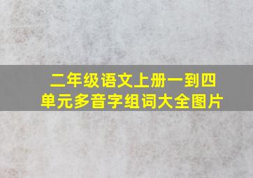 二年级语文上册一到四单元多音字组词大全图片