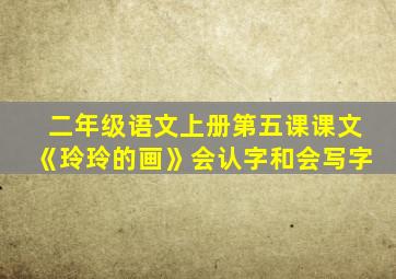 二年级语文上册第五课课文《玲玲的画》会认字和会写字