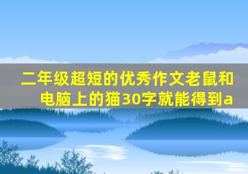 二年级超短的优秀作文老鼠和电脑上的猫30字就能得到a