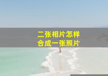 二张相片怎样合成一张照片