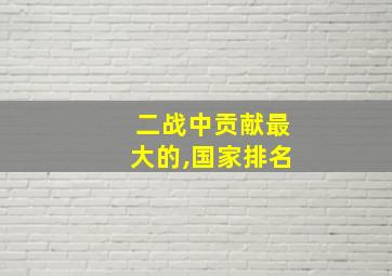 二战中贡献最大的,国家排名