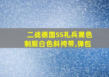 二战德国SS礼兵黑色制服白色斜挎带,弹包