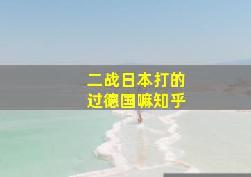 二战日本打的过德国嘛知乎