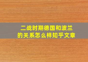 二战时期德国和波兰的关系怎么样知乎文章