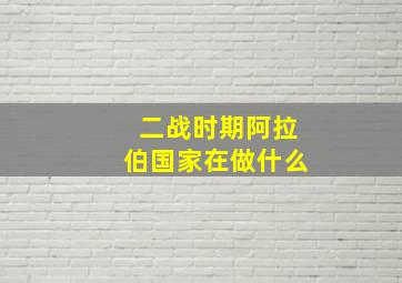 二战时期阿拉伯国家在做什么