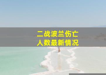 二战波兰伤亡人数最新情况