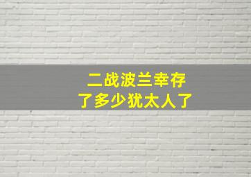 二战波兰幸存了多少犹太人了