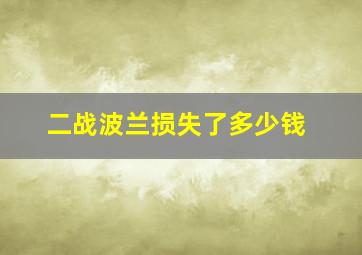 二战波兰损失了多少钱