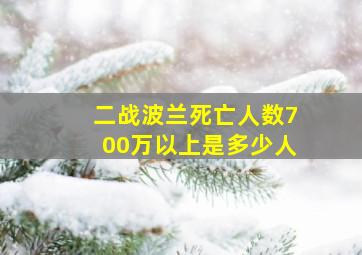 二战波兰死亡人数700万以上是多少人