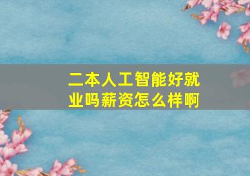 二本人工智能好就业吗薪资怎么样啊