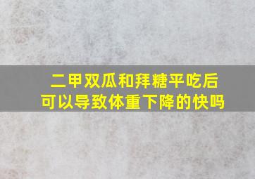 二甲双瓜和拜糖平吃后可以导致体重下降的快吗