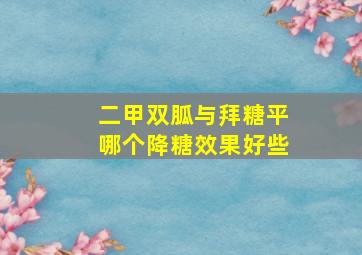 二甲双胍与拜糖平哪个降糖效果好些