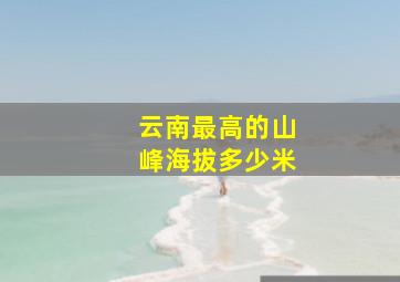 云南最高的山峰海拔多少米