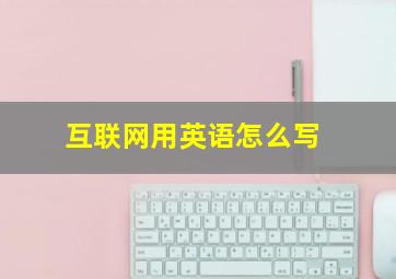 互联网用英语怎么写