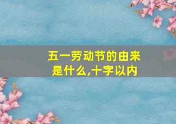 五一劳动节的由来是什么,十字以内